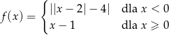  { f(x) = ||x− 2|− 4 | dla x < 0 x − 1 dla x ≥ 0 
