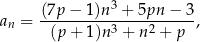  (7p-−-1)n3-+-5pn-−--3- an = (p + 1)n 3 + n 2 + p , 