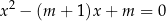 x 2 − (m + 1)x + m = 0 