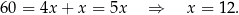 6 0 = 4x + x = 5x ⇒ x = 12. 