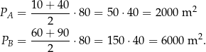  10-+-40- 2 PA = 2 ⋅80 = 50 ⋅40 = 200 0 m 60 + 90 PB = --------⋅80 = 150 ⋅40 = 60 00 m 2. 2 