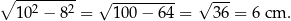 ∘ --------- √ --------- √ --- 102 − 82 = 100− 64 = 36 = 6 cm . 