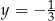  1 y = − 3 