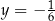  1 y = − 6 
