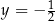 y = − 1 2 