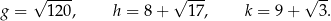  √ ---- √ --- √ -- g = 120, h = 8 + 17, k = 9 + 3. 