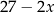 27 − 2x 