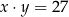 x ⋅y = 27 