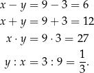 x − y = 9− 3 = 6 x + y = 9+ 3 = 12 x⋅ y = 9⋅ 3 = 27 1 y : x = 3 : 9 = -. 3 