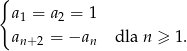 { a1 = a2 = 1 an+2 = −an dla n ≥ 1. 