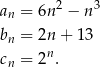 an = 6n 2 − n3 b = 2n + 13 n cn = 2n . 