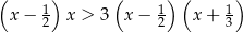 ( ) ( ) ( ) x − 12 x > 3 x− 12 x + 13 