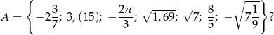  { ∘ ---} 3 2π √ ----- √ -- 8 1 A = − 2--; 3,(1 5); −--; 1,69; 7; -; − 7-- ? 7 3 5 9 