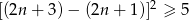  2 [(2n + 3) − (2n + 1)] ≥ 5 