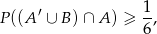 P ((A′ ∪ B) ∩ A) ≥ 1, 6 