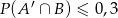 P (A ′ ∩ B) ≤ 0,3 