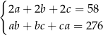 { 2a+ 2b+ 2c = 58 ab+ bc+ ca = 276 
