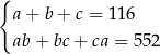 { a+ b+ c = 116 ab+ bc+ ca = 552 