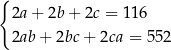 { 2a+ 2b+ 2c = 116 2ab+ 2bc+ 2ca = 552 