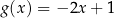 g (x ) = − 2x + 1 