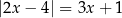 |2x − 4| = 3x + 1 