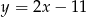 y = 2x− 11 