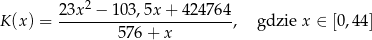  2 3x2 − 103,5x + 42 4764 K (x) = ------------------------, gdzie x ∈ [0,44] 576+ x 
