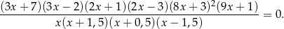 (3x-+-7)(3x-−--2)(2x-+-1)(2x-−-3)(8x-+--3)2(9x+--1) x(x + 1,5 )(x+ 0,5)(x− 1,5) = 0. 