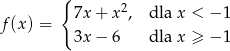  { 7x + x 2, dla x < −1 f(x ) = 3x − 6 dla x ≥ −1 
