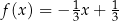 f (x) = − 1x + 1 3 3 