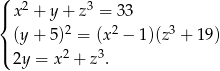 ( |{ x2 + y+ z3 = 33 2 2 3 | (y+ 5) = (x − 1)(z + 19) ( 2y = x 2 + z3. 