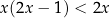 x (2x − 1) < 2x 