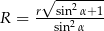  √ ------- R = r--sin2α+1- sin2α 