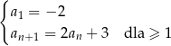 { a1 = − 2 an+1 = 2an + 3 dla ≥ 1 