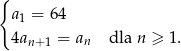 { a1 = 64 4a = an dla n ≥ 1. n+1 