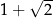 1 + √ 2- 