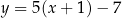 y = 5(x + 1 )− 7 