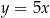 y = 5x 