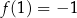 f (1) = − 1 