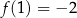 f (1) = − 2 