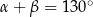 α+ β = 13 0∘ 