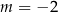 m = − 2 