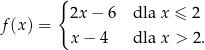  { 2x − 6 dla x ≤ 2 f(x) = x − 4 dla x > 2. 