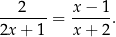  2 x − 1 -------= -----. 2x + 1 x + 2 