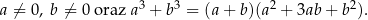  3 3 2 2 a ⁄= 0, b ⁄= 0 oraz a + b = (a+ b)(a + 3ab+ b ). 