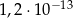 1,2 ⋅10− 13 