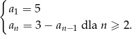 { a1 = 5 an = 3 − an− 1 dla n ≥ 2. 