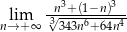  lim √n3+(1−n)3-- n→+ ∞ 3 343n6+64n4 