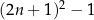  2 (2n + 1) − 1 