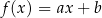 f(x) = ax+ b 